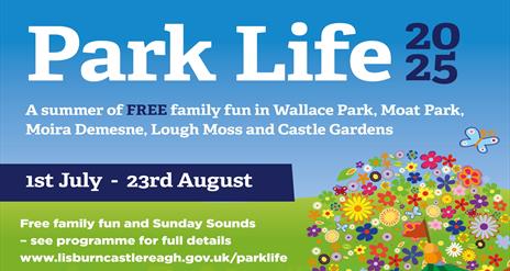 Image shows poster with white and blue text advertising Park Life 2025 in Lisburn Parks. Image shows green grass and colourful flowers