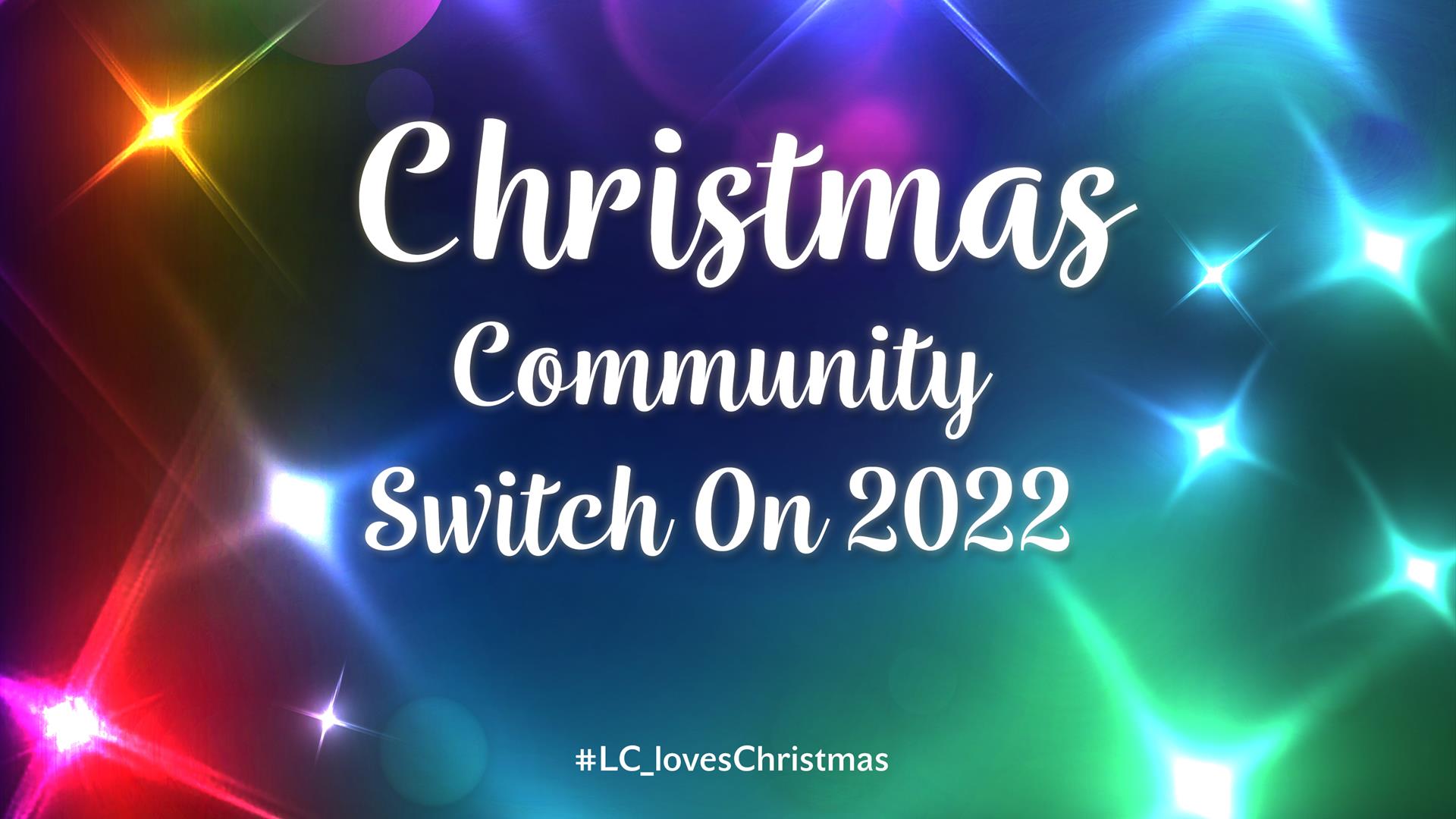 A Poster type Image of bright coloured christmas lights with the words Christmas Community Switch On 2022 in the centre.
